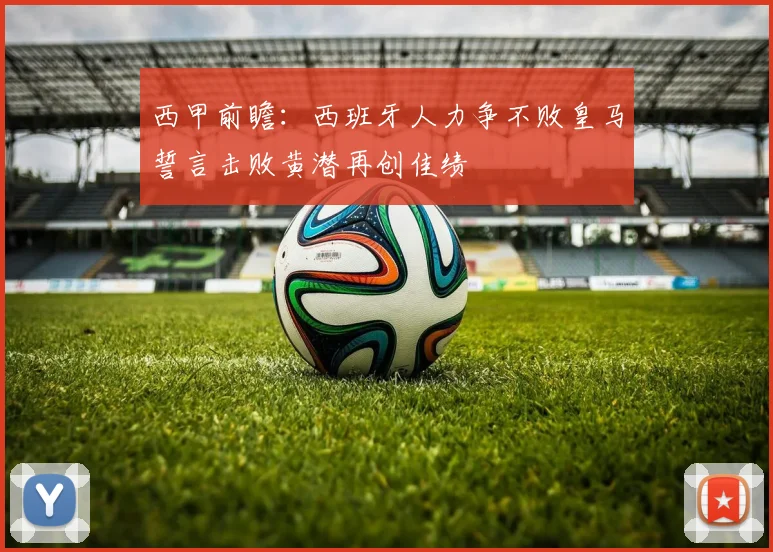 西甲前瞻：西班牙人力争不败皇马誓言击败黄潜再创佳绩